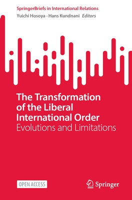 The Transformation of the Liberal International Order: Evolutions and Limitations by Hosoya, Yuichi