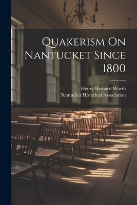 Quakerism On Nantucket Since 1800 by Worth, Henry Barnard