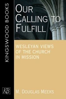 Our Calling to Fulfill: Wesleyan Views of the Church in Mission by Meeks, M. Douglas