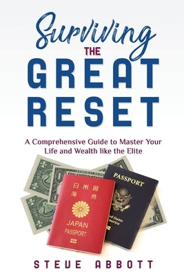 Surviving the Great Reset: A Comprehensive Guide to Master Your Life and Wealth like the Elite by Abbott, Steve