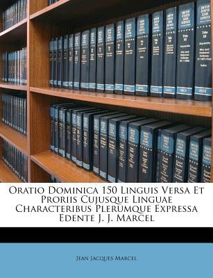 Oratio Dominica 150 Linguis Versa Et Proriis Cujusque Linguae Characteribus Plerumque Expressa Edente J. J. Marcel by Marcel, Jean Jacques