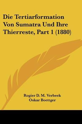 Die Tertiarformation Von Sumatra Und Ihre Thierreste, Part 1 (1880) by Verbeek, Rogier D. M.