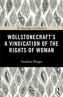 The Routledge Guidebook to Wollstonecraft's A Vindication of the Rights of Woman by Berges, Sandrine