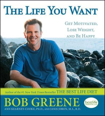 Life You Want: Get Motivated, Lose Weight, and Be Happy by Greene, Bob