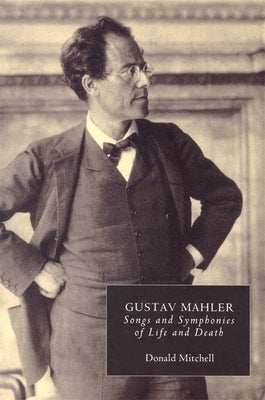 Gustav Mahler: Songs and Symphonies of Life and Death. Interpretations and Annotations by Mitchell, Donald