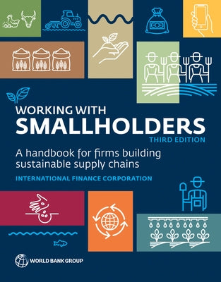 Working with Smallholders: A Handbook for Firms Building Sustainable Supply Chains, Third Edition by International Finance Corporation
