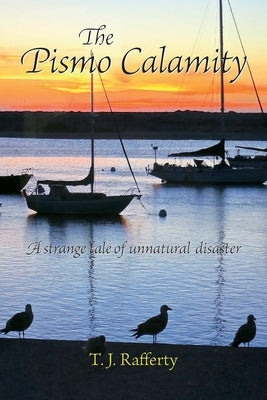 The Pismo Calamity: A Strange Tale of Unnatural Disaster by Rafferty, T. J.