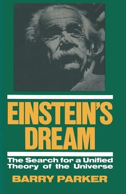 Einstein's Dream: The Search for a Unified Theory of the Universe by Parker, Barry R.