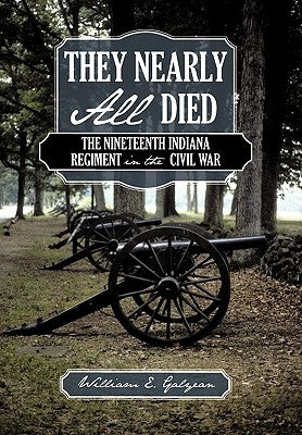 They Nearly All Died: The Nineteenth Indiana Regiment in the Civil War by Galyean, William E.
