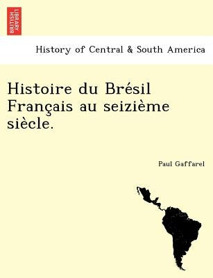 Histoire du Brésil Français au seizième siècle. by Gaffarel, Paul