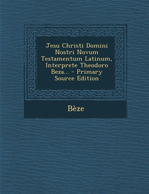 Jesu Christi Domini Nostri Novum Testamentum Latinum, Interprete Theodoro Beza... - Primary Source Edition by Beze