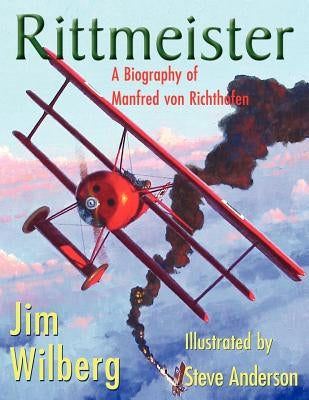 Rittmeister; A Biography of Manfred von Richthofen by Wilberg, James W.