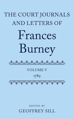 Court Journals and Letters of Frances Burney: Volume V: 1789 by Sill, Geoffrey
