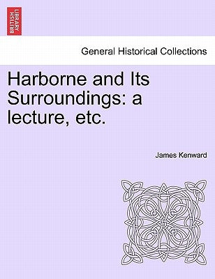 Harborne and Its Surroundings: A Lecture, Etc. by Kenward, James