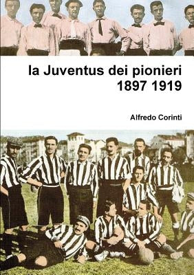 La Juventus dei pionieri 1897 1919 by Corinti, Alfredo