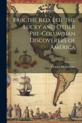 Erik the Red, Leif the Lucky and Other Pre-Columbian Discoverers of America by MoosmÃ¼ller, Oswald
