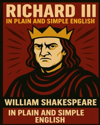 Richard III In Plain and Simple English: A Modern Translation and the Original Version by Bookcaps