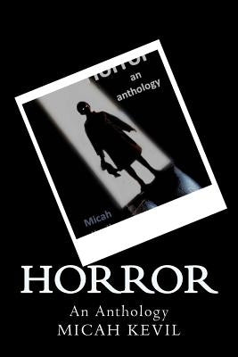 Horror: An Anthology by Kevil, Micah