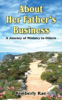About Her Father's Business: A Journey of Ministry to Others by Rae, Kimberly