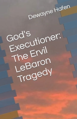 God's Executioner: The Ervil LeBaron Tragedy by Hafen, Dewayne