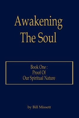 Awakening The Soul: Book One: Proof Of Our Spiritual Nature by Missett, Bill