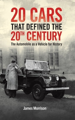 Twenty Cars that Defined the 20th Century by Morrison, James