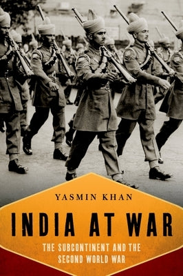India at War: The Subcontinent and the Second World War by Khan, Yasmin