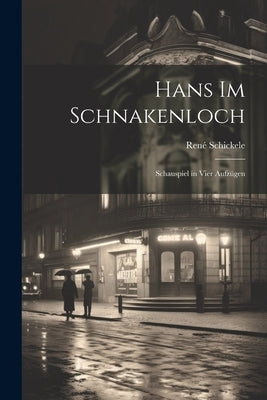 Hans im Schnakenloch: Schauspiel in vier Aufzügen by Schickele, Ren&#195;&#169;