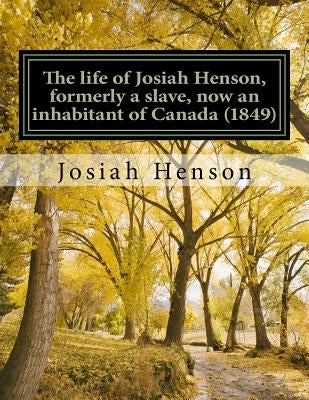 The life of Josiah Henson, formerly a slave, now an inhabitant of Canada (1849): Narrated by Himself by Henson, Josiah