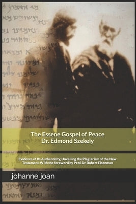 The Essene Gospel of Peace by Edmond Szekely: Evidence of Its Authenticity, Unveiling the Plagiarism of the New Testament. With the foreword by Dr. Pr by Szekelx, Edmond