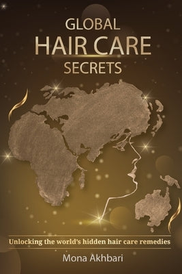 Global Hair Care Secrets by Akhbari, Mona