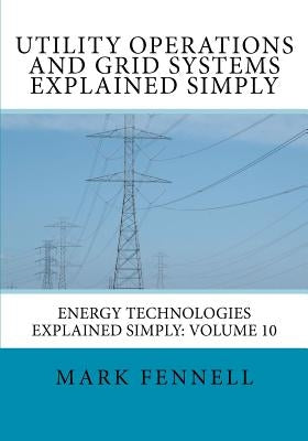 Utility Operations and Grid Systems Explained Simply: Energy Technologies Explained Simply by Fennell, Mark