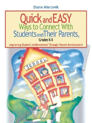 Quick and Easy Ways to Connect with Students and Their Parents, Grades K-8: Improving Student Achievement Through Parent Involvement by Mierzwik, Nancy Diane