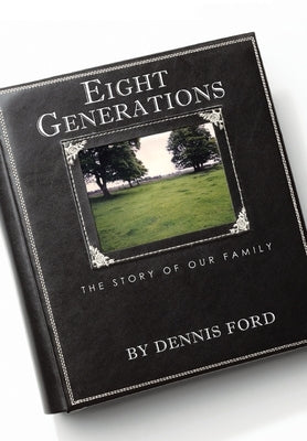 Eight Generations: The Story of Our Family by Ford, Dennis