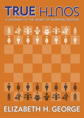 True South: A Journey to the Heart of Working Despair by George, Elizabeth H.