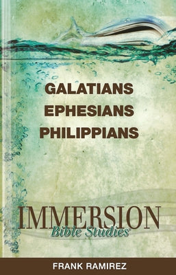 Immersion Bible Studies: Galatians, Ephesians, Philippians by Ramirez, Frank