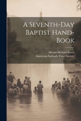 A Seventh-day Baptist Hand-book by Lewis, Abram Herbert 1836-1908