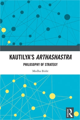 Kautilya's Arthashastra: Philosophy of Strategy by Bisht, Medha