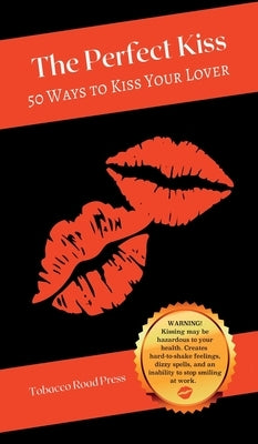 The Perfect Kiss: 50 Ways to Kiss Your Lover by Scott, Sym
