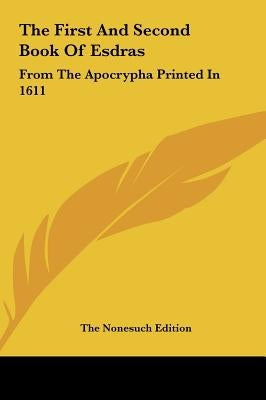 The First And Second Book Of Esdras: From The Apocrypha Printed In 1611 by The Nonesuch Edition
