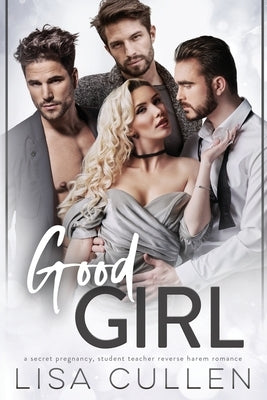 Good Girl: A Secret Pregnancy, Student Teacher Reverse Harem Romance by Cullen, Lisa