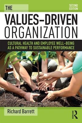 The Values-Driven Organization: Cultural Health and Employee Well-Being as a Pathway to Sustainable Performance by Barrett, Richard
