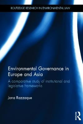 Environmental Governance in Europe and Asia: A Comparative Study of Institutional and Legislative Frameworks by Razzaque, Jona