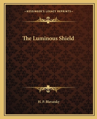 The Luminous Shield by Blavatsky, H. P.