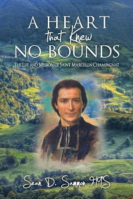 A heart that knew no bounds: The life and mission of Saint Marcellin Champagnat by Sammon Fms, Sean D.