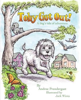 Toby Got Out!: A dog's tale of adventure by Prendergast, Andree