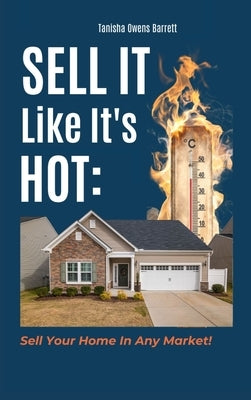 Sell It Like It's Hot: Sell Your Home In Any Market! by Barrett, Tanisha