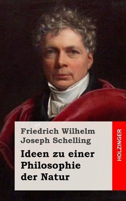 Ideen zu einer Philosophie der Natur by Schelling, Friedrich Wilhelm Joseph