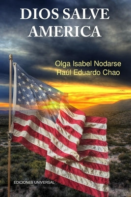 DIOS SALVE AMÉRICA. Áreas problemáticas que debilitan la tradición y fortaleza de la nación Americana y han producido temores de su desintegración com by Chao, RaÃºl Eduardo