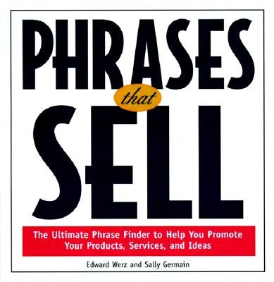 Phrases That Sell: The Ultimate Phrase Finder to Help You Promote Your Products, Services, and Ideas by Werz, Edward W.